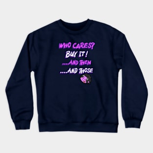 Who Cares Buy It And Them And Those Shopping Lovers Crewneck Sweatshirt